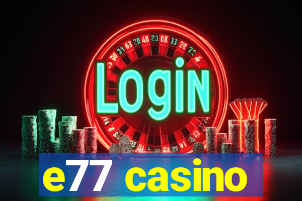 e77 casino